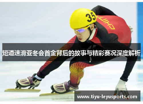 短道速滑亚冬会首金背后的故事与精彩赛况深度解析 短道速滑亚冬会首金背后的故事与精彩赛况深度解析