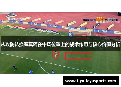 从攻防转换看莫塔在中场位置上的战术作用与核心价值分析 从攻防转换看莫塔在中场位置上的战术作用与核心价值分析