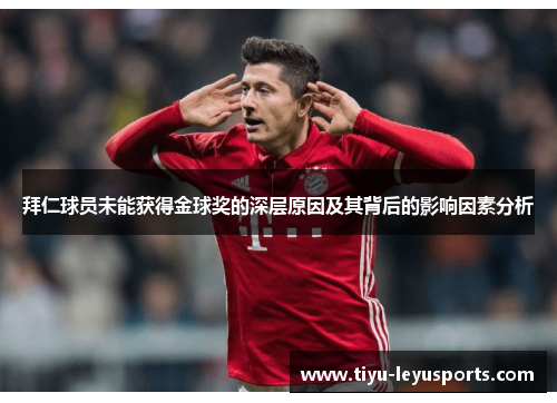 拜仁球员未能获得金球奖的深层原因及其背后的影响因素分析 拜仁球员未能获得金球奖的深层原因及其背后的影响因素分析